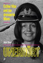 ISBN 9783039300129: Unerhört - Esther Vilar und der dressierte Mann