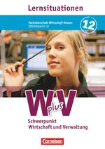 Wirtschaft für Fachoberschulen und Höhere Berufsfachschulen - W plus V - FOS Hessen / FOS und HBFS Rheinland-Pfalz alt - Pflichtbereich 12 - Wirtschaft und Verwaltung - Arbeitsbuch mit Lernsituationen