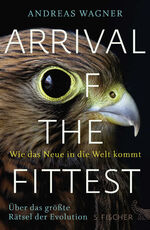 Arrival of the fittest - wie das Neue in die Welt kommt ; über das größte Rätsel der Evolution