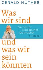 ISBN 9783100324054: Was wir sind und was wir sein könnten – Ein neurobiologischer Mutmacher