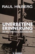 Raul Hilberg: Unerbetene Erinnerung. Der