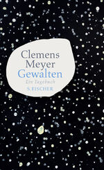 Clemens Meyer: Gewalten. Ein Tagebuch - Clemens Meyer: Gewalten. Ein Tagebuch -