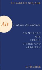 ISBN 9783100537041: Alt sind nur die anderen. So werden wir leben, lieben und arbeiten.