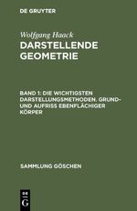 Darstellende Geometrie: Band 1., Die wichtigsten Darstellungsmethoden : Grund- u. Aufriss ebenflächiger Körper