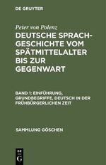 Deutsche Sprachgeschichte vom Spätmittelalter bis zur Gegenwart: Band 1., Einführung, Grundbegriffe, Deutsch in der frühbürgerlichen Zeit