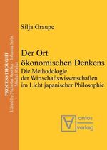 ISBN 9783110327960: Der Ort ökonomischen Denkens – Die Methodologie der Wirtschaftswissenschaften im Licht japanischer Philosophie