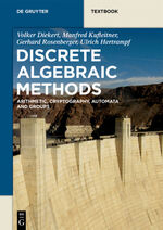 ISBN 9783110413328: Discrete Algebraic Methods - Arithmetic, Cryptography, Automata and Groups