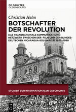 ISBN 9783110461817: Botschafter der Revolution - Das transnationale Kommunikationsnetzwerk zwischen der Frente Sandinista de Liberación Nacional und der bundesdeutschen Nicaragua-Solidarität 1977 – 1990