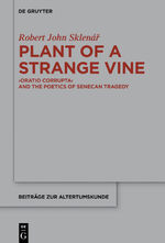 ISBN 9783110517729: Plant of a Strange Vine – >Oratio Corrupta< and the Poetics of Senecan Tragedy