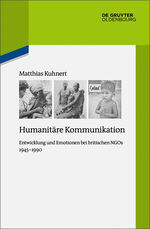 ISBN 9783110529043: Humanitäre Kommunikation - Entwicklung und Emotionen bei britischen NGOs 1945–1990