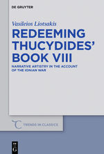 ISBN 9783110532074: Redeeming Thucydides' Book VIII: Narrative Artistry in the Account of the Ionian War (Trends in Classics - Supplementary Volumes, Band 48)