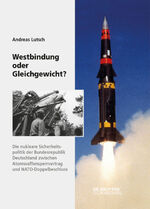 ISBN 9783110535778: Westbindung oder Gleichgewicht? - Die nukleare Sicherheitspolitik der Bundesrepublik Deutschland zwischen Atomwaffensperrvertrag und NATO-Doppelbeschluss