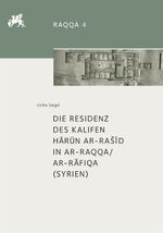 Die Residenz des Kalifen Hārūn ar-Rašīd in ar-Raqqa/ar-Rāfiqa (Syrien)