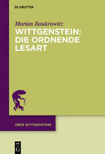 ISBN 9783110661453: Wittgenstein: Die ordnende Lesart - Der Platz des Absoluten im sprachlichen Urphänomen