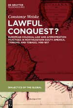 ISBN 9783110689990: Lawful Conquest? – European Colonial Law and Appropriation Practices in Northeastern South America, Trinidad, and Tobago, 1498–1817