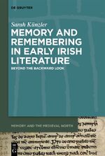 ISBN 9783110799095: Memory and Remembering in Early Irish Literature – Beyond the Backward Look