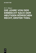 ISBN 9783111058900: Die Lehre von dem Erbrecht nach dem heutigen Römischen Recht, erster Theil – Die Universelle Nachfolge von Todeswegen nach dem heutigen römischen Rechte