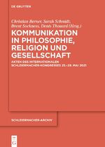 ISBN 9783111067094: Kommunikation in Philosophie, Religion und Gesellschaft - Akten des Internationalen Schleiermacher-Kongresses 25.–29. Mai 2021