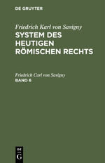 ISBN 9783111076935: Friedrich Karl von Savigny: System des heutigen römischen Rechts / Friedrich Karl von Savigny: System des heutigen römischen Rechts. Band 6