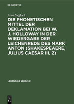 ISBN 9783111167831: Die phonetischen Mittel der Deklamation bei W. J. Holloway in der Wiedergabe der Leichenrede des Mark Anton (Shakespeaere, Julius Caesar III, 2)