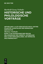 ISBN 9783111243788: Barthold Georg Niebuhr: Historische und philologische Vorträge. Alte... / Die makedonischen Reiche. Hellenisirung des Orients. Untergang des alten Griechenlands. Die römische Weltherrschaft