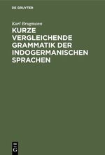 ISBN 9783111258041: Kurze vergleichende Grammatik der indogermanischen Sprachen - Auf Grund des fünfbändigen “Grundrisses der vergleichenden Grammatik der indogermanischen Sprachen von K. Brugmann und B. Delbrück” verfasst