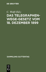 ISBN 9783111267333: Das Telegraphenwege-Gesetz vom 18. Dezember 1899 – Nebst der Ausführungsanweisung vom 26. Januar 1900. Textausgabe mit Überblick und Anmerkungen unter besonderer Berücksichtigung der Entscheidungen des Reichsgerichts