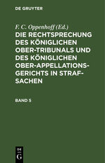 ISBN 9783111299938: Die Rechtsprechung des Königlichen Ober-Tribunals und des Königlichen... / Die Rechtsprechung des Königlichen Ober-Tribunals und des Königlichen.... Band 5