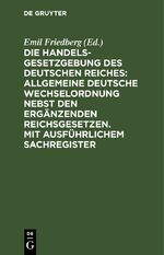 ISBN 9783112396339: Die Handelsgesetzgebung des Deutschen Reiches: Allgemeine Deutsche Wechselordnung nebst den ergänzenden Reichsgesetzen. Mit ausführlichem Sachregister