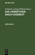 ISBN 9783112412091: Friedrich Ludwig Wilhelm Meyer: Die Verräther. Nach Diderot / Friedrich Ludwig Wilhelm Meyer: Die Verräther. Nach Diderot. Bändchen 1