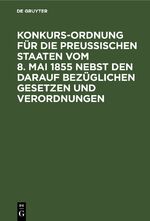 ISBN 9783112426333: Konkurs-Ordnung für die Preußischen Staaten vom 8. Mai 1855 nebst den darauf bezüglichen Gesetzen und Verordnungen