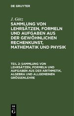 ISBN 9783112436578: J. Götz: Sammlung von Lehrsätzen, Formeln und Aufgaben aus der gewöhnlichen... / Sammlung von Lehrsätzen, Formeln und Aufgaben aus der Arithmetik, Algebra und allgemeinen Größenlehre