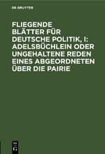 ISBN 9783112440513: Fliegende Blätter für deutsche Politik, I: Adelsbüchlein oder ungehaltene Reden eines Abgeordneten über die Pairie