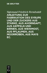 ISBN 9783112639191: Anleitung zur Fabrikation des Syrups und der Zuckers aus Stärke, aus Ahornsaft, aus Aepfeln und Birnen, aus Weinmost, aus Pflaumen, aus Moorrüben, aus Mays ec. – Nebst Anweisung dieselben Substanzen zur Fabrikation des Branntweins und des Essigs in Anwend