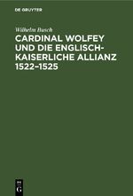 ISBN 9783112671955: Cardinal Wolfey und die englisch-kaiserliche Allianz 1522–1525