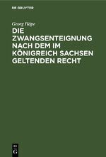 ISBN 9783112681619: Die Zwangsenteignung nach dem im Königreich Sachsen geltenden Recht