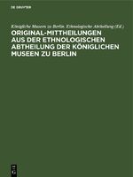 ISBN 9783112684399: Original-Mittheilungen aus der Ethnologischen Abtheilung der Königlichen Museen zu Berlin – Jahrgang 1, Heft 1