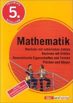 Training Mathematik - Rechnen mit natürlichen Zahlen. Rechnen mit Grössen. Geometrische Eigenschaften und Formen. Flächen und Körper – 5. Schuljahr