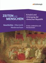 Zeiten und Menschen - Geschichte, Oberstufe - Niedersachsen: [Band 1]., Krise(n) und Untergang der römischen Republik : Krisen, Umbrüche und Revolutionen ; Rahmenthema 1 mit Wahlpflichtmodul für das Abitur 2014 / Autoren: Lambert Austermann ...