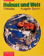 Heimat und Welt - Weltatlas: [Bisherige Rechtschreibung] / Atlas für Bayern