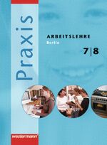 ISBN 9783141160208: Praxis - Arbeitslehre / Praxis - Arbeitslehre: Ausgabe 2006 für Berlin - Ausgabe 2006 für Berlin / Schülerband 7 / 8