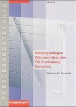 Modul 4., Heizungsanlagen, Wärmeverbraucher, TW-Erwärmung, Korrosion / Hans Joachim Bäck ; Gero Marder ; Rico Szymanski