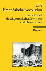 Die Französische Revolution - ein Lesebuch mit zeitgenössischen Berichten und Dokumenten