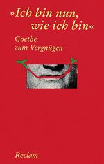 ISBN 9783150087527: Ich bin nun, wie ich bin. Goethe zum Vergnügen (Reclams Universal-Bibliothek)