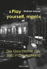 ISBN 9783150112274: »Play yourself, man!« - Die Geschichte des Jazz in Deutschland