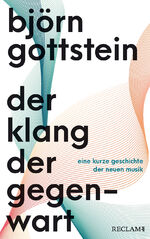 ISBN 9783150113202: Der Klang der Gegenwart | Eine kurze Geschichte der Neuen Musik | Björn Gottstein | Buch | 272 S. | Deutsch | 2024 | Reclam Philipp Jun. | EAN 9783150113202