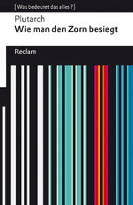 ISBN 9783150142745: Wie man den Zorn besiegt. [Was bedeutet das alles?] - Plutarch – Erläuterungen; Denkanstöße; Analyse – 14274 – Neuübersetzung