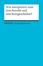 ISBN 9783150150306: Wie interpretiert man eine Novelle und eine Kurzgeschichte?. (Kompaktwissen) - Gelfert, Hans-Dieter – sicher durch Abitur und Matura; Oberstufenwissen