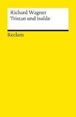 ISBN 9783150182727: Tristan und Isolde. Textbuch mit Varianten der Partitur - Wagner, Richard – Klassiker der Musikgeschichte mit Erläuterungen – 18272