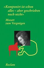 ISBN 9783150183694: Komponirt ist schon alles - aber geschrieben noch nicht - Mozart zum Vergnügen